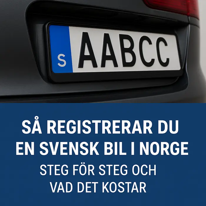 Så registrerar du en svensk bil i Norge – steg för steg och vad det kostar
